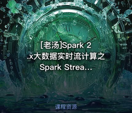 [老汤]Spark 2.x大数据实时流计算之Spark Streaming容错与语义(系列三)
