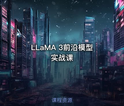LLaMA 3前沿模型实战课