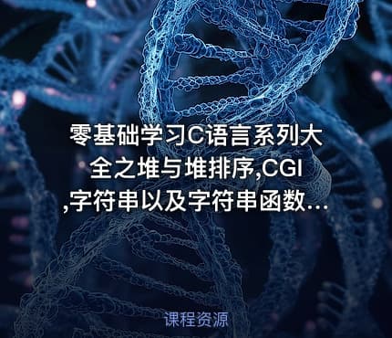 零基础学习C语言系列大全之堆与堆排序,CGI,字符串以及字符串函数视频课程