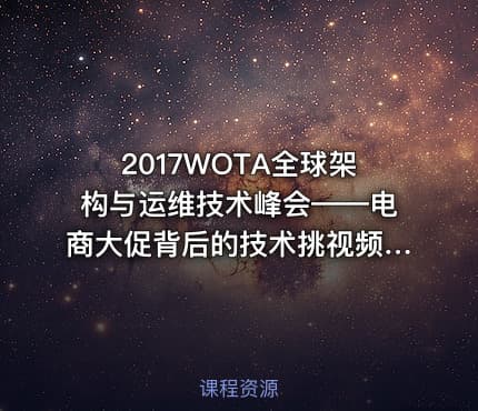 2017WOTA全球架构与运维技术峰会——电商大促背后的技术挑视频课程