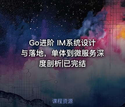 Go进阶 IM系统设计与落地，单体到微服务深度剖析|已完结