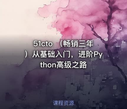 51cto （畅销三年）从基础入门，进阶Python高级之路