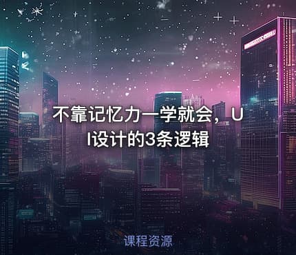 不靠记忆力一学就会，UI设计的3条逻辑