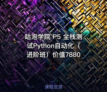 咕泡学院 P5 全栈测试Python自动化（进阶班）价值7880