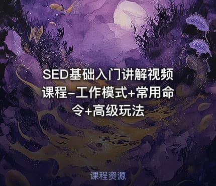 SED基础入门讲解视频课程-工作模式+常用命令+高级玩法