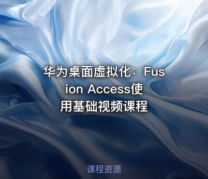 华为桌面虚拟化：Fusion Access使用基础视频课程