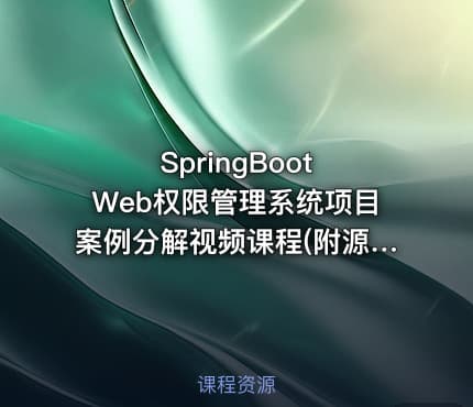 SpringBoot Web权限管理系统项目案例分解视频课程(附源码)