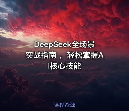 DeepSeek全场景实战指南 ，轻松掌握AI核心技能