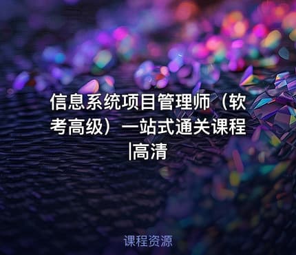 信息系统项目管理师（软考高级）一站式通关课程|高清