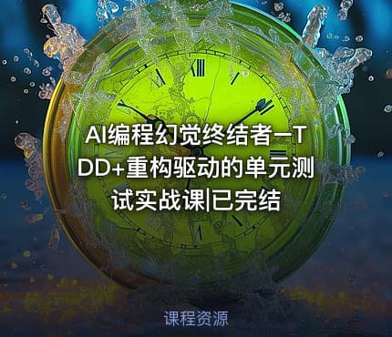 AI编程幻觉终结者–TDD+重构驱动的单元测试实战课|已完结