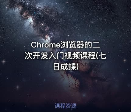 Chrome浏览器的二次开发入门视频课程(七日成蝶)