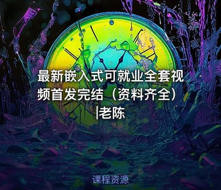 最新嵌入式可就业全套视频首发完结（资料齐全）|老陈