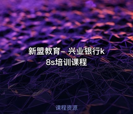 新盟教育- 兴业银行k8s培训课程