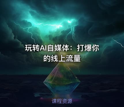 玩转AI自媒体：打爆你的线上流量