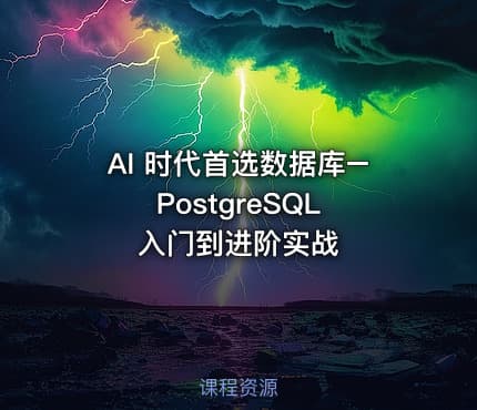 AI 时代首选数据库–PostgreSQL 入门到进阶实战