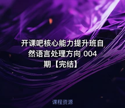 开课吧核心能力提升班自然语言处理方向 004期【完结】