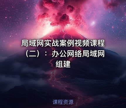 局域网实战案例视频课程（二）：办公网络局域网组建
