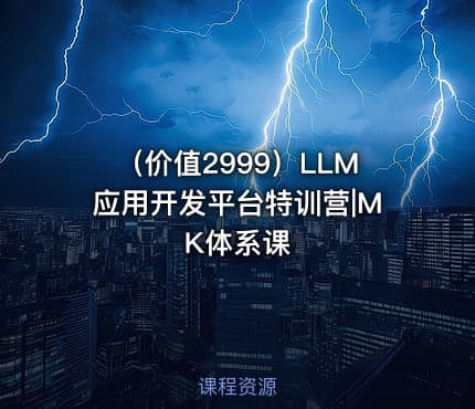 （价值2999）LLM应用开发平台特训营|MK体系课