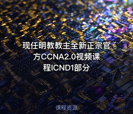 现任明教教主全新正宗官方CCNA2.0视频课程ICND1部分