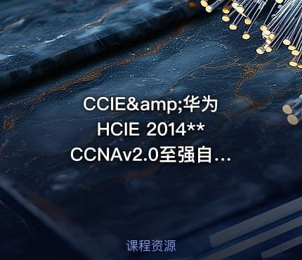CCIE&amp;华为HCIE 2014**CCNAv2.0至强自学版视频课程