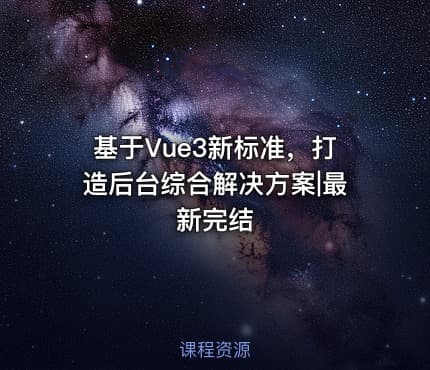 基于Vue3新标准，打造后台综合解决方案|最新完结