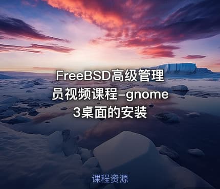 FreeBSD高级管理员视频课程-gnome3桌面的安装
