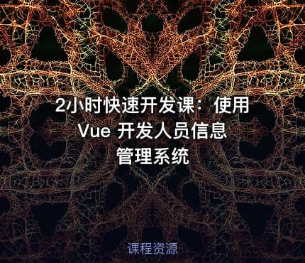 2小时快速开发课：使用 Vue 开发人员信息管理系统