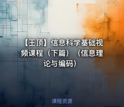 【王顶】信息科学基础视频课程（下篇）（信息理论与编码）