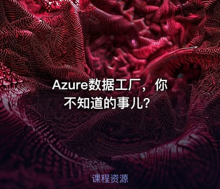 Azure数据工厂，你不知道的事儿？
