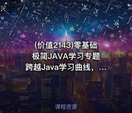 (价值2143)零基础极简JAVA学习专题 跨越Java学习曲线，构建企业级项目的能力