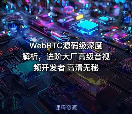 WebRTC源码级深度解析，进阶大厂高级音视频开发者|高清无秘
