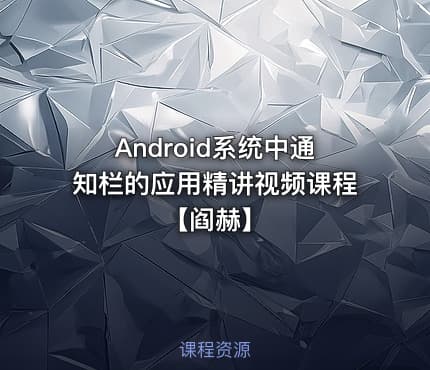 Android系统中通知栏的应用精讲视频课程【阎赫】