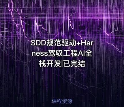 SDD规范驱动+Harness驾驭工程AI全栈开发|已完结