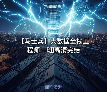 【马士兵】大数据全栈工程师一班|高清完结