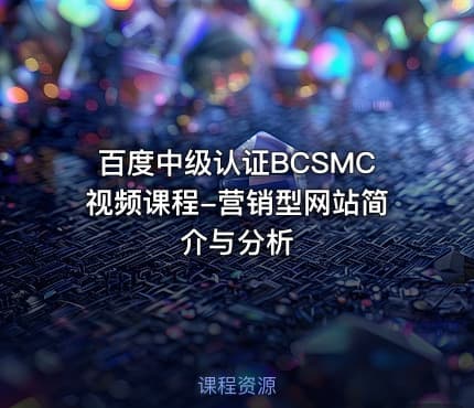 百度中级认证BCSMC视频课程-营销型网站简介与分析