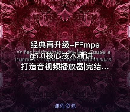 经典再升级-FFmpeg5.0核心技术精讲，打造音视频播放器|完结无秘