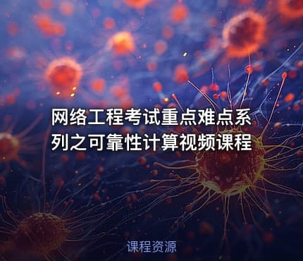 网络工程考试重点难点系列之可靠性计算视频课程