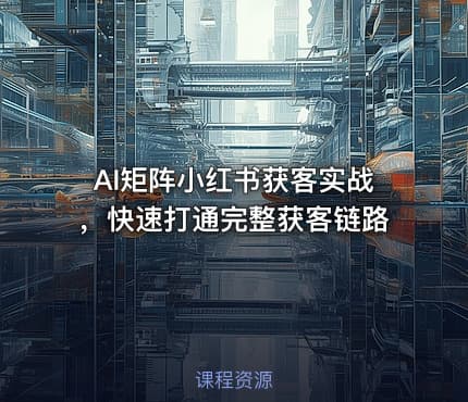 AI矩阵小红书获客实战，快速打通完整获客链路