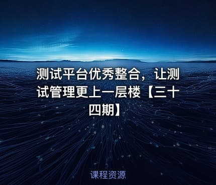 测试平台优秀整合，让测试管理更上一层楼【三十四期】