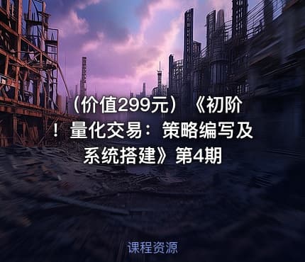 （价值299元）《初阶！量化交易：策略编写及系统搭建》第4期