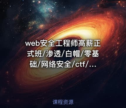 web安全工程师高薪正式班/渗透/白帽/零基础/网络安全/ctf/Linux|高清完结