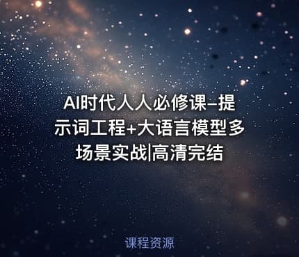 AI时代人人必修课-提示词工程+大语言模型多场景实战|高清完结