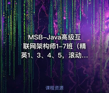 MSB-Java高级互联网架构师1-7班（精英1、3、4、5，滚动2，项目6，高七））