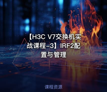 【H3C V7交换机实战课程-3】IRF2配置与管理