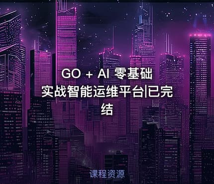 GO + AI 零基础实战智能运维平台|已完结