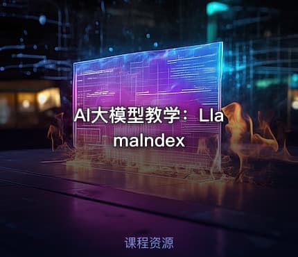 AI大模型教学：LlamaIndex
