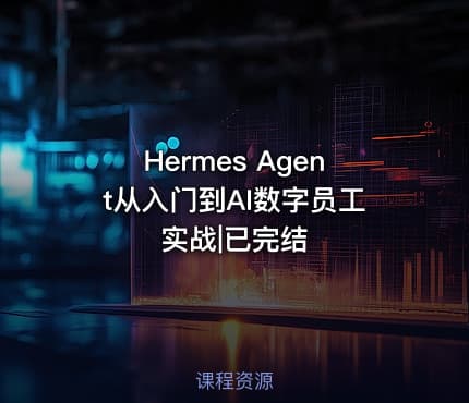 Hermes Agent从入门到AI数字员工实战|已完结