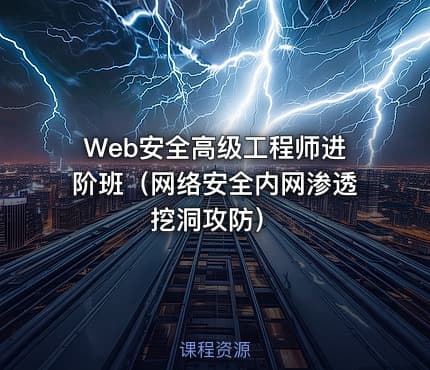 Web安全高级工程师进阶班（网络安全内网渗透挖洞攻防）