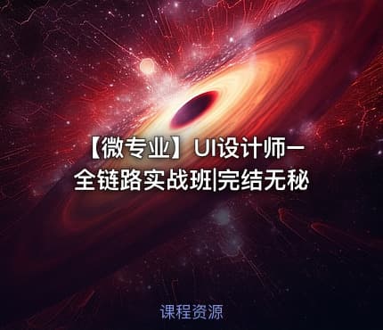 【微专业】UI设计师–全链路实战班|完结无秘