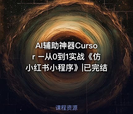 AI辅助神器Cursor –从0到1实战《仿小红书小程序》|已完结